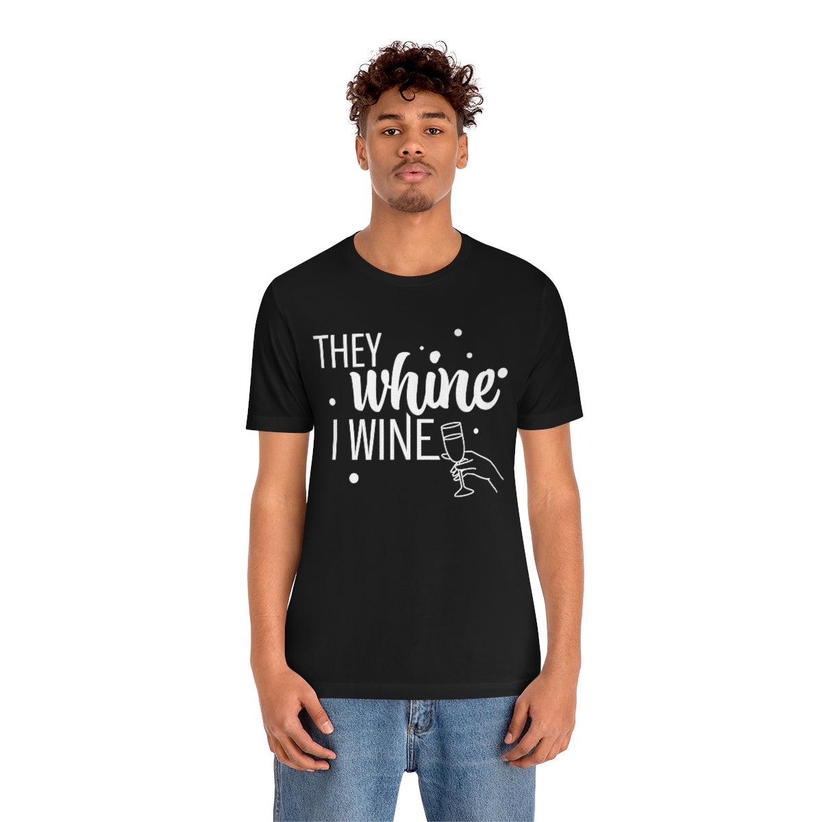 They Whine, I wine - to all the haters  - - Unisex Jersey Short Sleeve Tee