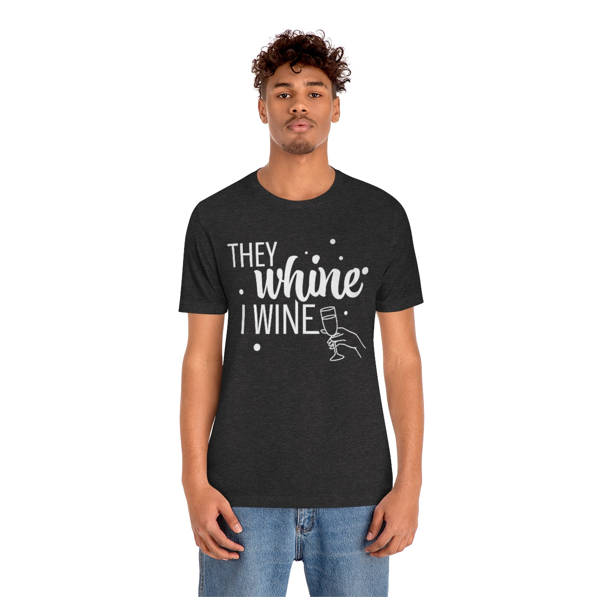 They Whine, I wine - to all the haters  - - Unisex Jersey Short Sleeve Tee