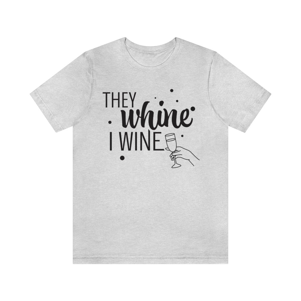 They Whine, I wine black print - to all the haters  - - Unisex Jersey Short Sleeve Tee