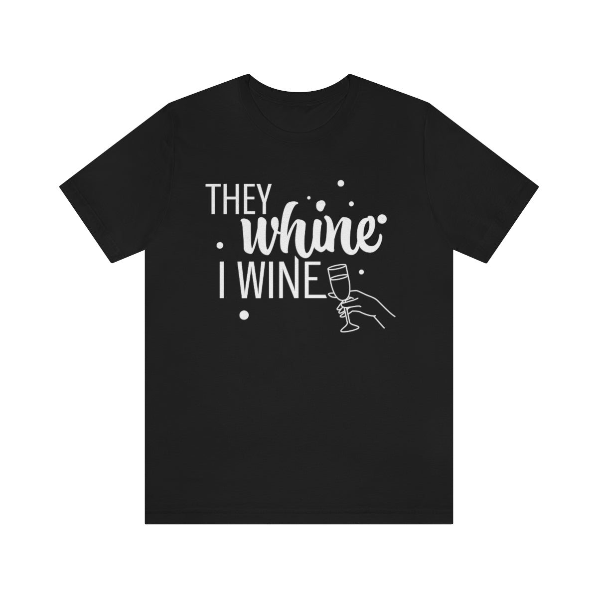 They Whine, I wine - to all the haters  - - Unisex Jersey Short Sleeve Tee