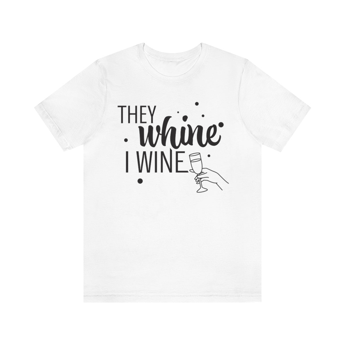 They Whine, I wine black print - to all the haters  - - Unisex Jersey Short Sleeve Tee