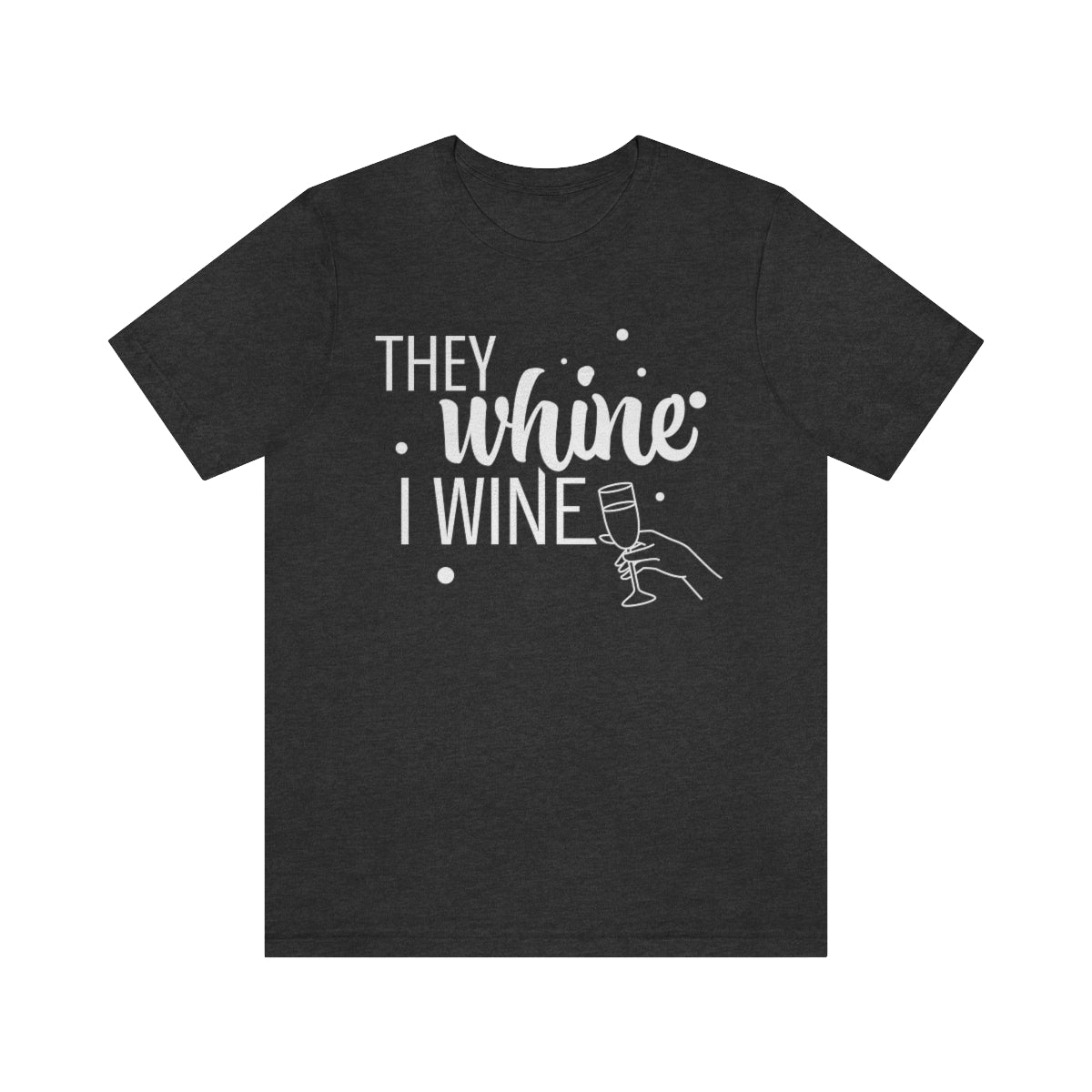 They Whine, I wine - to all the haters  - - Unisex Jersey Short Sleeve Tee