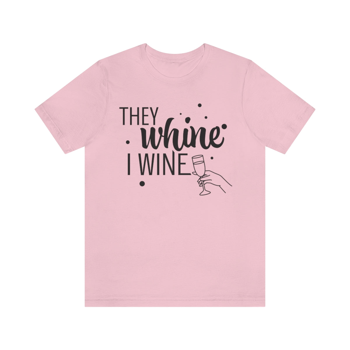 They Whine, I wine black print - to all the haters  - - Unisex Jersey Short Sleeve Tee