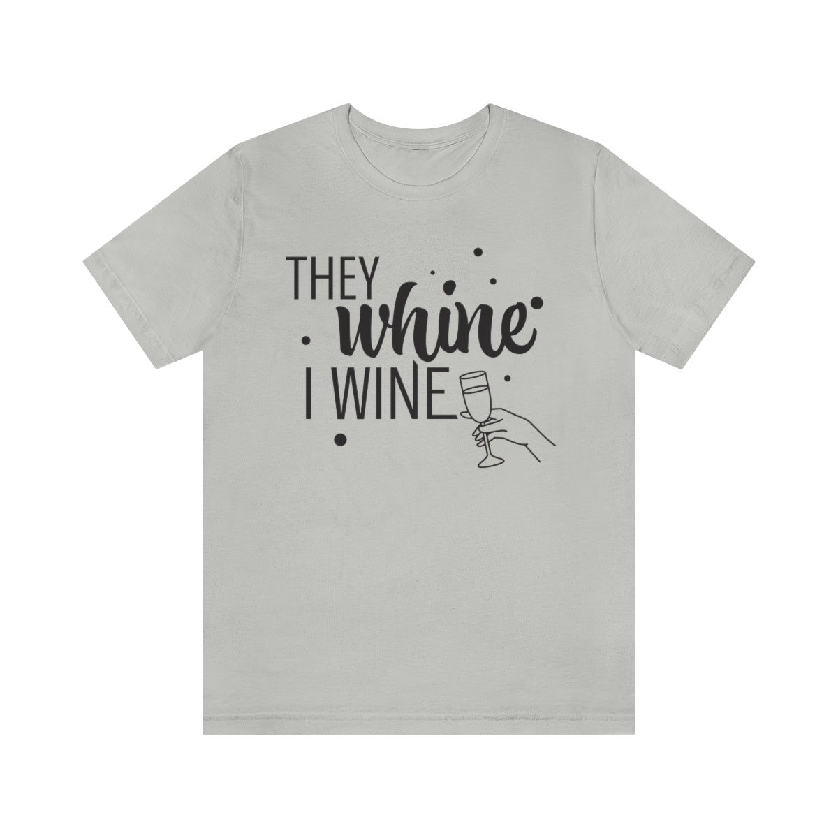 They Whine, I wine black print - to all the haters  - - Unisex Jersey Short Sleeve Tee