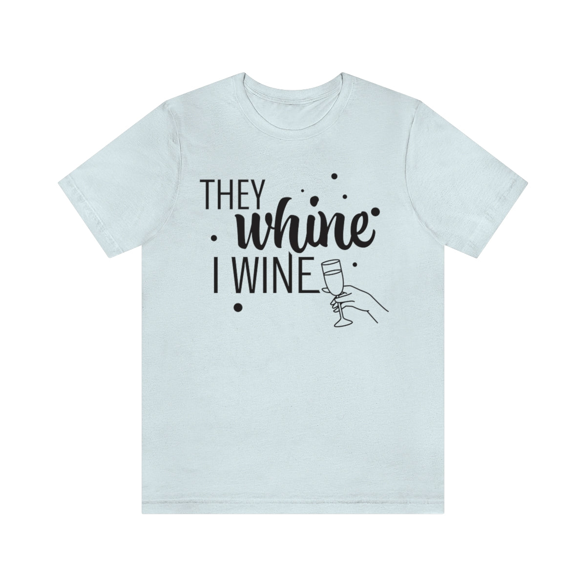 They Whine, I wine black print - to all the haters  - - Unisex Jersey Short Sleeve Tee